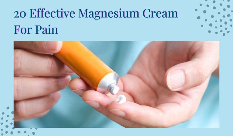 20 Effective Magnesium Creams For Pain: Highly Recommended For Pain Relief!