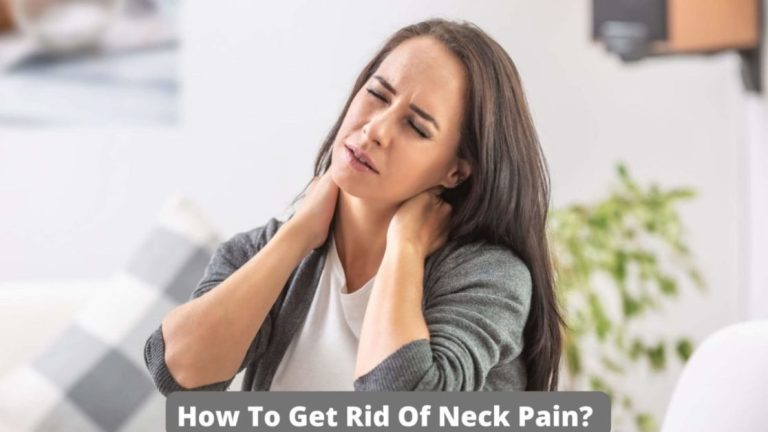 How To Get Rid Of Neck Pain? Tips To Reduce Neck Pain Explained!