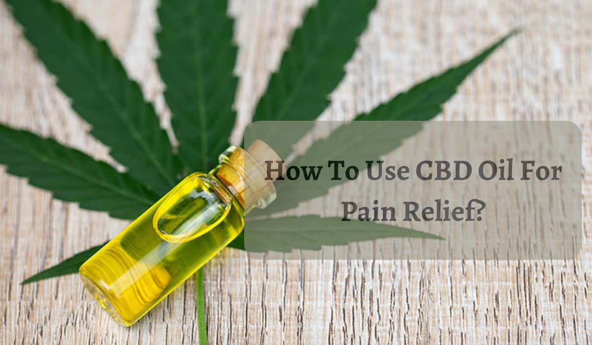 How To Use CBD Oil For Pain Relief