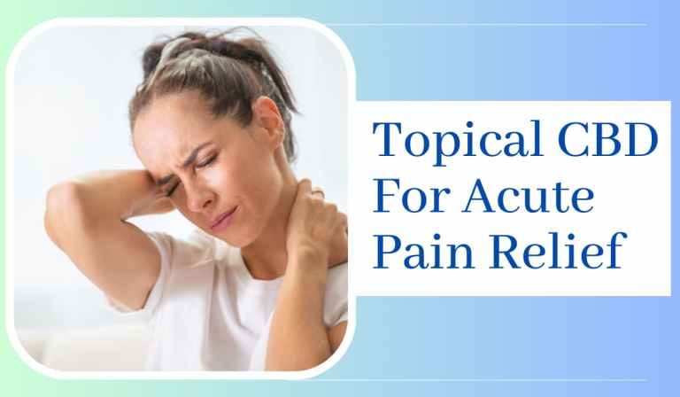 Topical CBD For Acute Pain Relief: An Overview