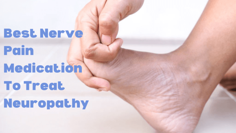 Best Nerve Pain Medication To Treat Peripheral Neuropathy