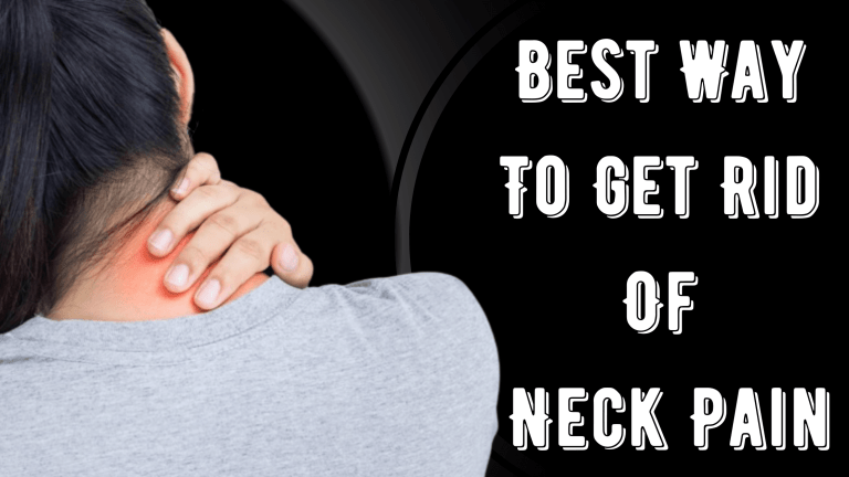 Best Way To Get Rid Of Neck Pain – Causes And Treatments!