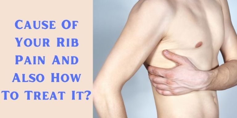 Want To Know The Cause Of Your Rib Pain And Also How To Treat It?