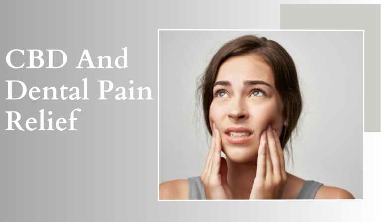 CBD And Dental Pain Relief: Can It Help Alleviate Toothaches And Oral Discomfort?