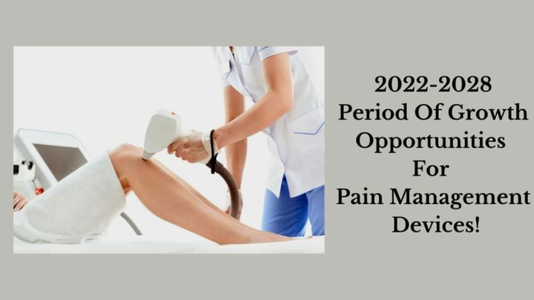 2022-2028 Will Be A Period Of Growth Opportunities For Pain Management Devices!