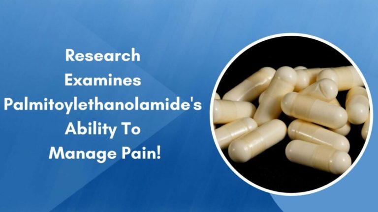 Research Examines Palmitoylethanolamide’s Ability To Manage Pain!